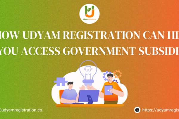 How Udyam Registration Can Help You Access Government Subsidies