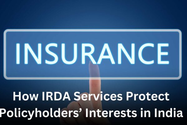 How IRDA Services Protect Policyholders’ Interests in India