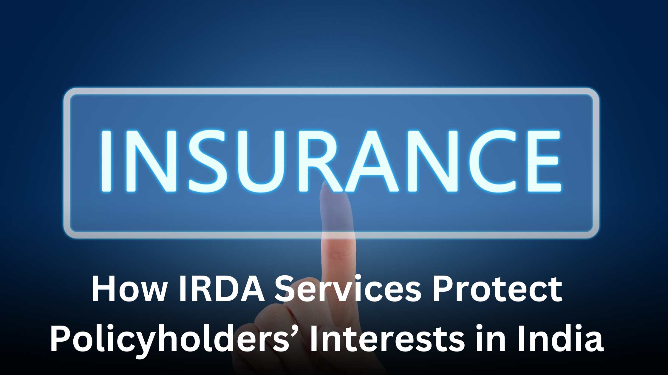 How IRDA Services Protect Policyholders’ Interests in India