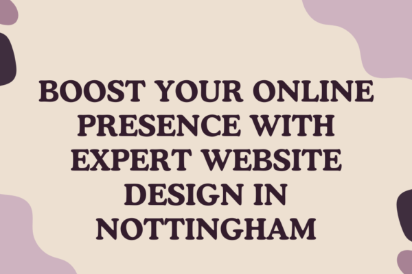 Boost Your Online Presence with Expert Website Design in Nottingham