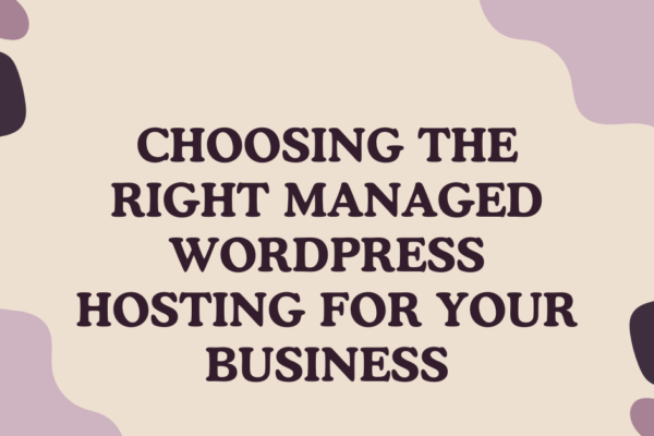 Choosing the Right Managed WordPress Hosting for Your Business