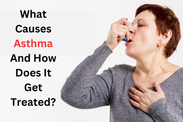 What Causes Asthma And How Does It Get Treated