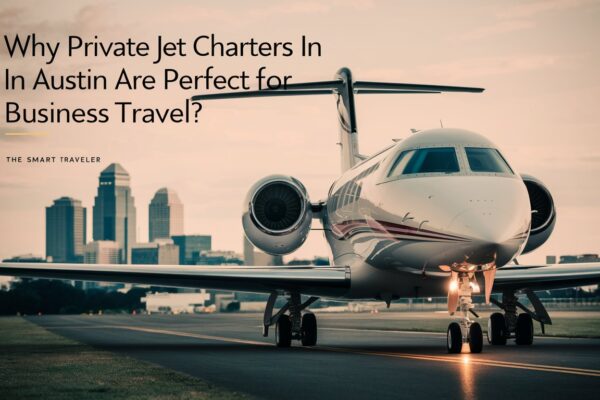 Why Private Jet Charters in Austin Are Perfect for Business Travel?